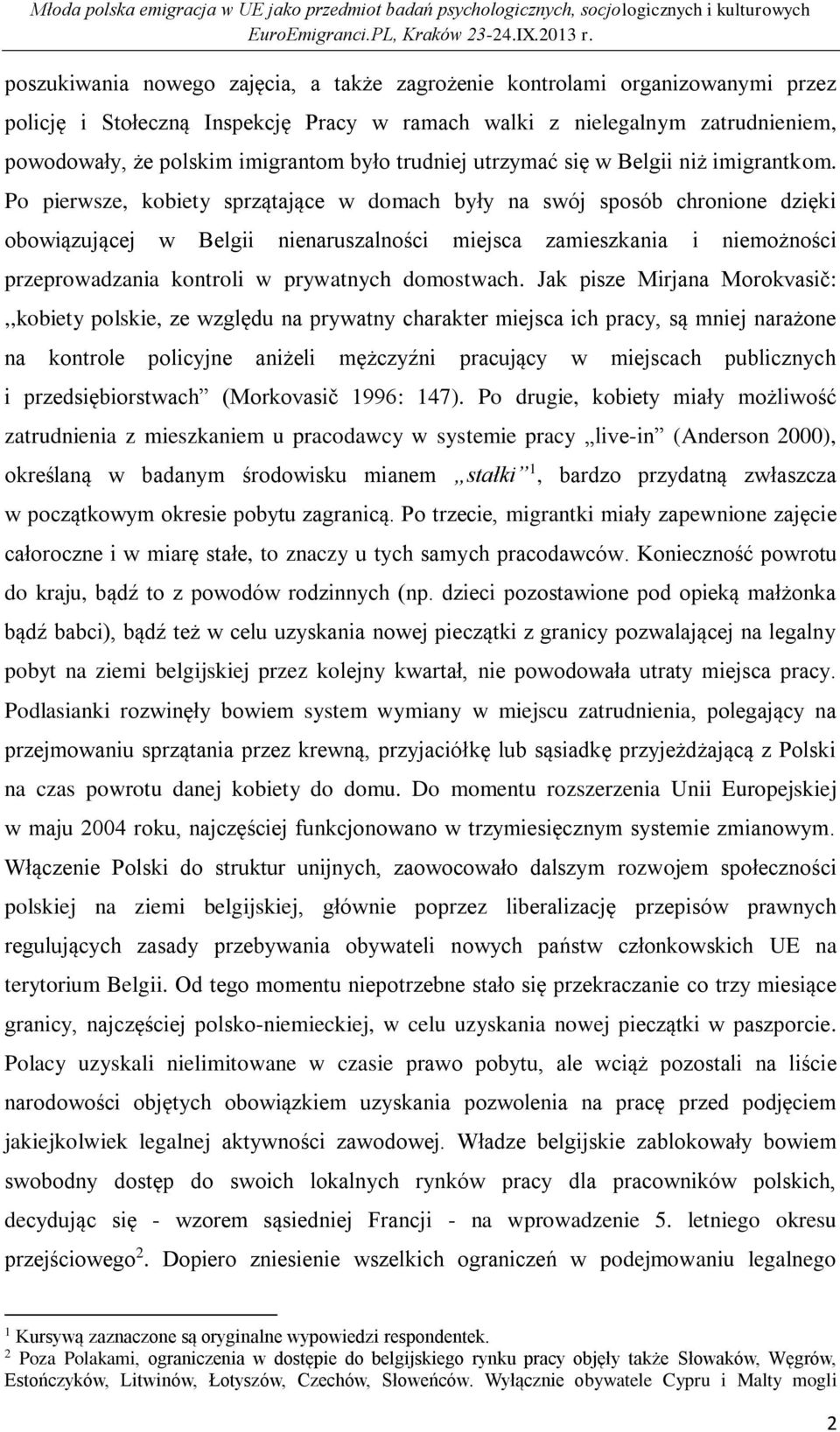 Po pierwsze, kobiety sprzątające w domach były na swój sposób chronione dzięki obowiązującej w Belgii nienaruszalności miejsca zamieszkania i niemożności przeprowadzania kontroli w prywatnych