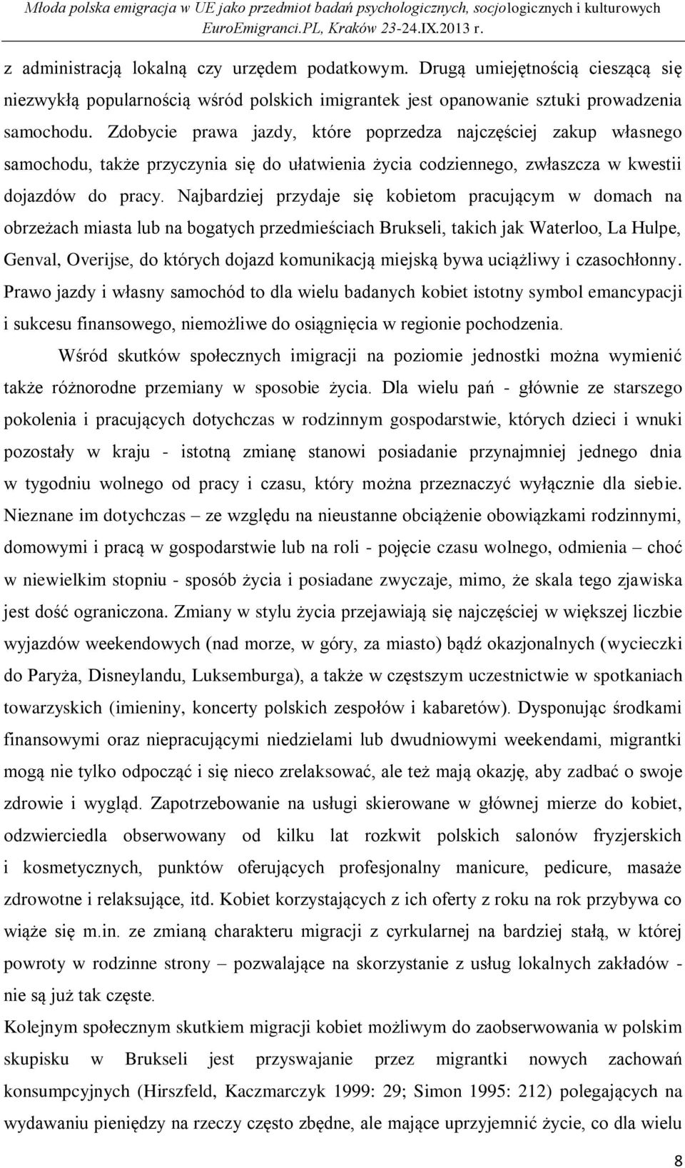 Najbardziej przydaje się kobietom pracującym w domach na obrzeżach miasta lub na bogatych przedmieściach Brukseli, takich jak Waterloo, La Hulpe, Genval, Overijse, do których dojazd komunikacją