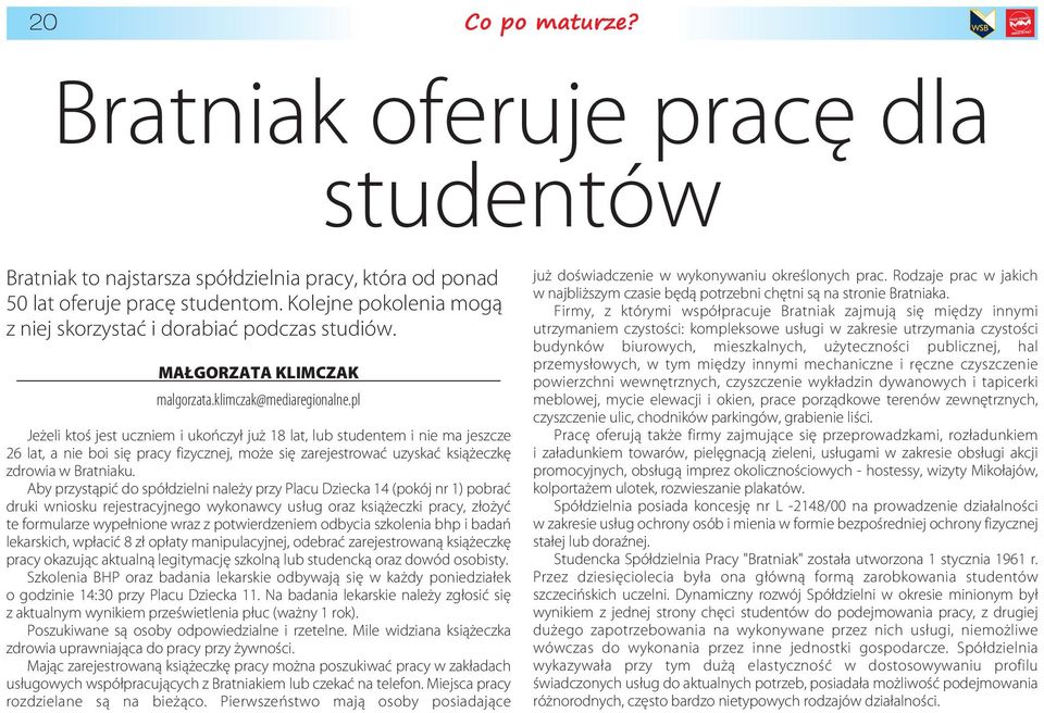 pl Jeżeli ktoś jest uczniem i ukończył już 18 lat, lub studentem i nie ma jeszcze 26 lat, a nie boi się pracy fizycznej, może się zarejestrować uzyskać książeczkę zdrowia w Bratniaku.