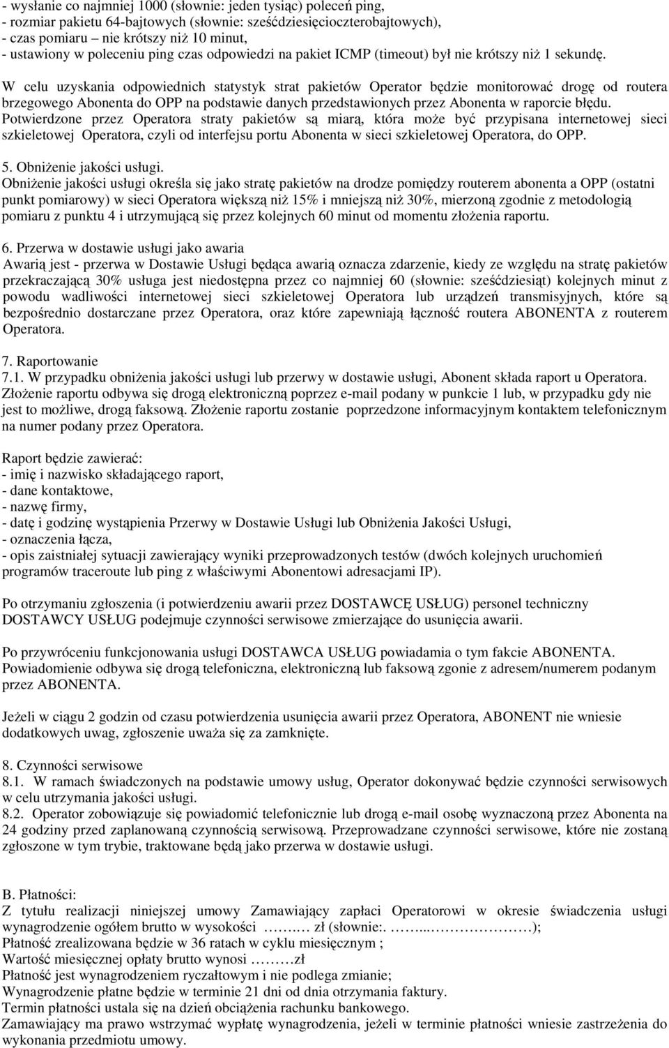 W celu uzyskania odpowiednich statystyk strat pakietów Operator będzie monitorować drogę od routera brzegowego Abonenta do OPP na podstawie danych przedstawionych przez Abonenta w raporcie błędu.