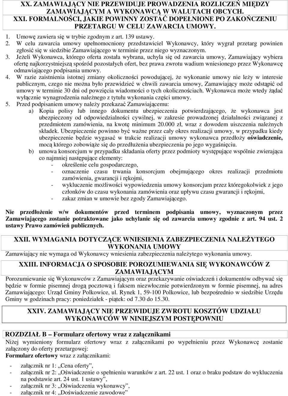 W celu zawarcia umowy upełnomocniony przedstawiciel Wykonawcy, który wygrał przetarg powinien zgłosić się w siedzibie Zamawiającego w terminie przez niego wyznaczonym. 3.