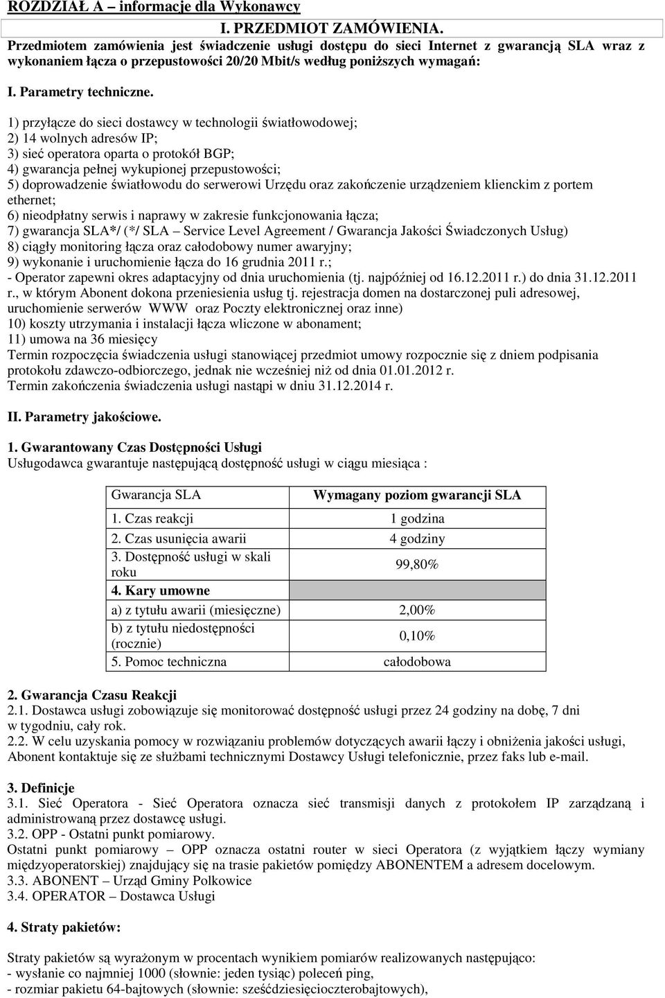 1) przyłącze do sieci dostawcy w technologii światłowodowej; 2) 14 wolnych adresów IP; 3) sieć operatora oparta o protokół BGP; 4) gwarancja pełnej wykupionej przepustowości; 5) doprowadzenie