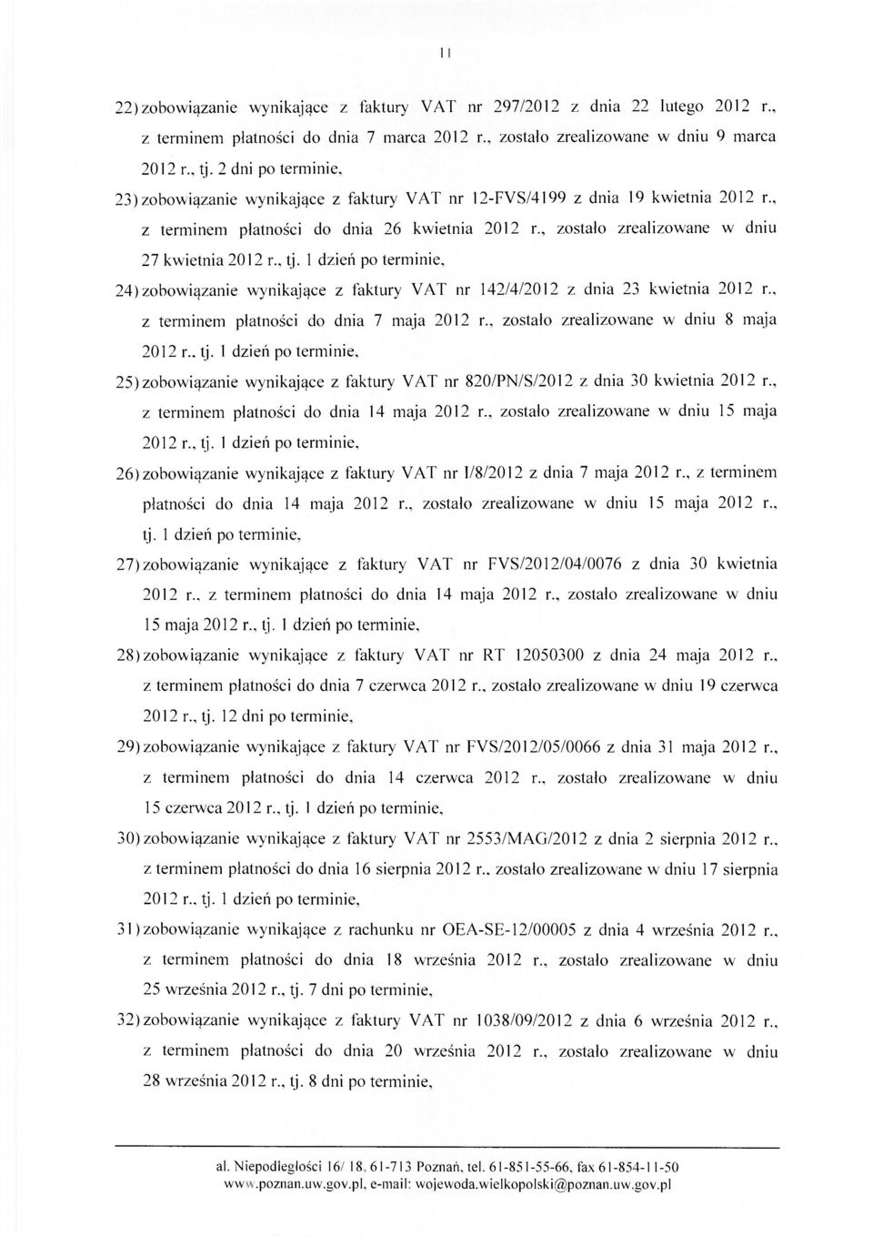 , tj. 1 dzień po terminie, 24) zobowiązanie wynikające z faktury VAT nr 142/4/2012 z dnia 23 kwietnia 2012 r., z terminem płatności do dnia 7 maja 2012 r., zostało zrealizowane w dniu 8 maja 2012 r.