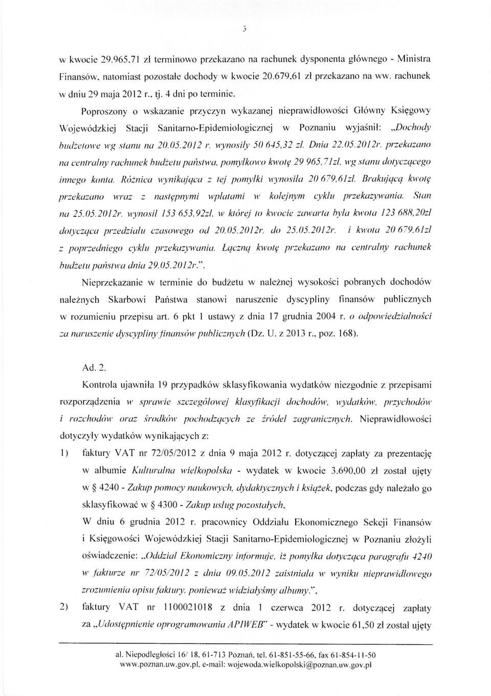 Poproszony o wskazanie przyczyn wykazanej nieprawidłowości Główny Księgowy Wojewódzkiej Stacji Sanitarno-Epidemiologicznej w Poznaniu wyjaśnił: Dochody budżetowe wg stanu na 20.05.2012 r.