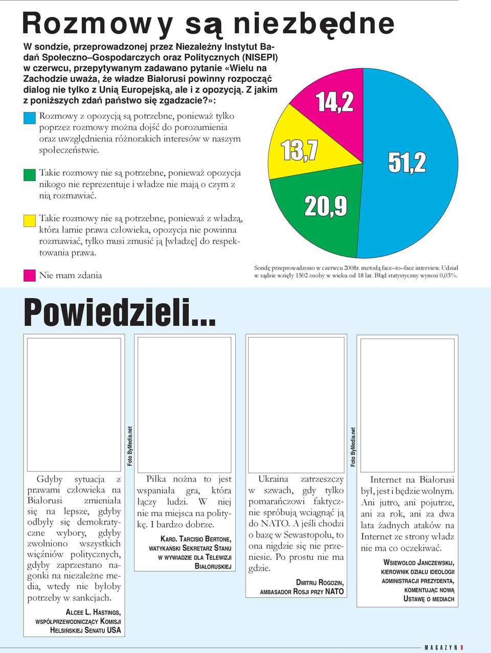 »: Rozmowy z opozycją są potrzebne, ponieważ tylko poprzez rozmowy można dojść do porozumienia oraz uwzględnienia różnorakich interesów w naszym społeczeństwie.