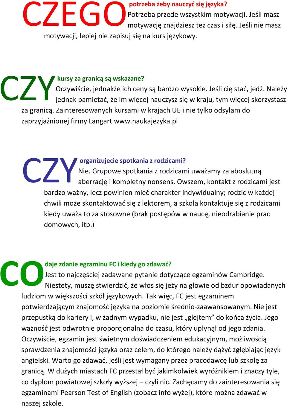 Zainteresowanych kursami w krajach UE i nie tylko odsyłam do zaprzyjaźnionej firmy Langart www.naukajezyka.pl organizujecie spotkania z rodzicami? Nie.