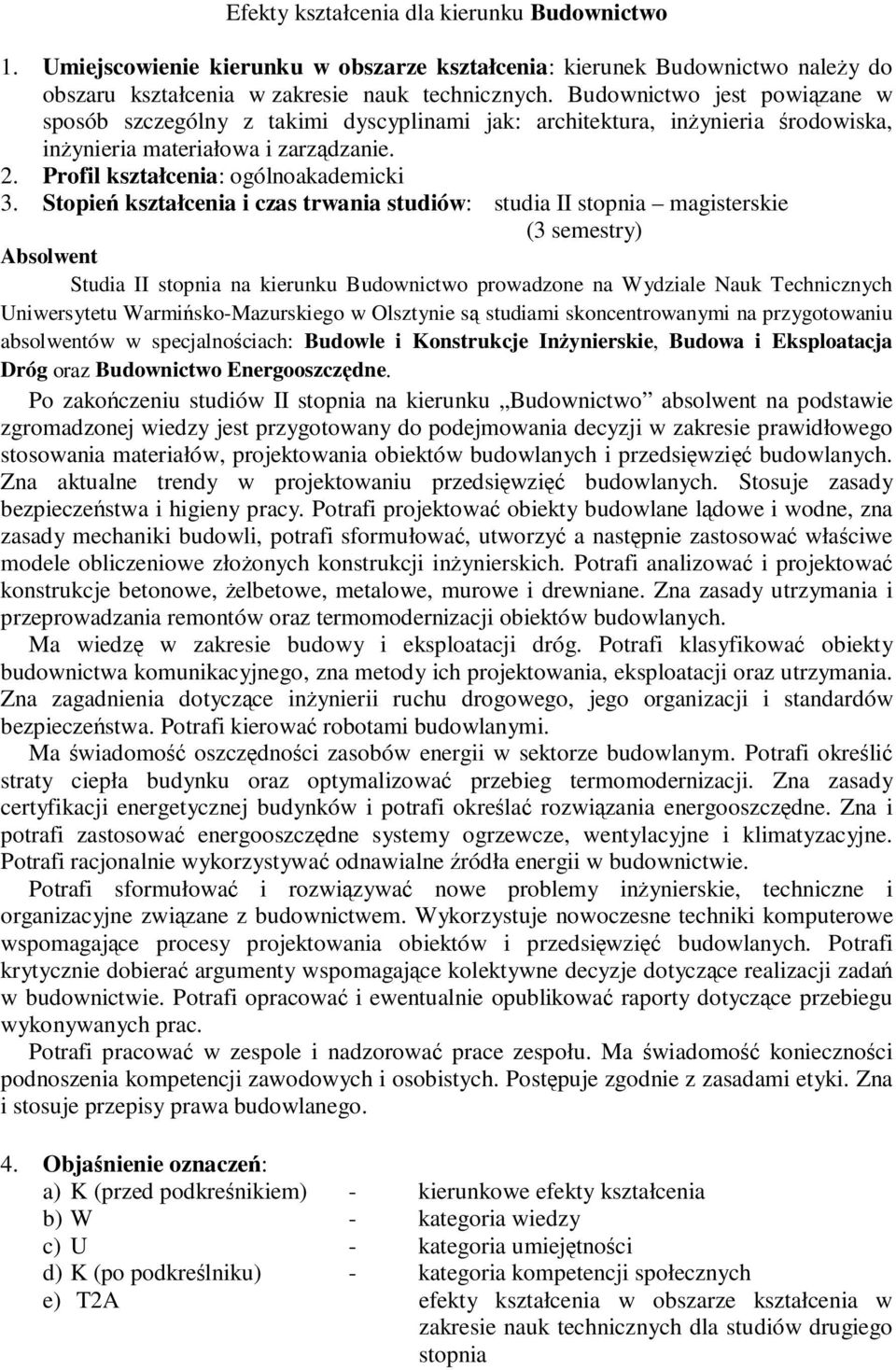 Stopień kształcenia i czas trwania studiów: studia II stopnia magisterskie (3 semestry) Absolwent Studia II stopnia na kierunku Budownictwo prowadzone na Wydziale Nauk Technicznych Uniwersytetu