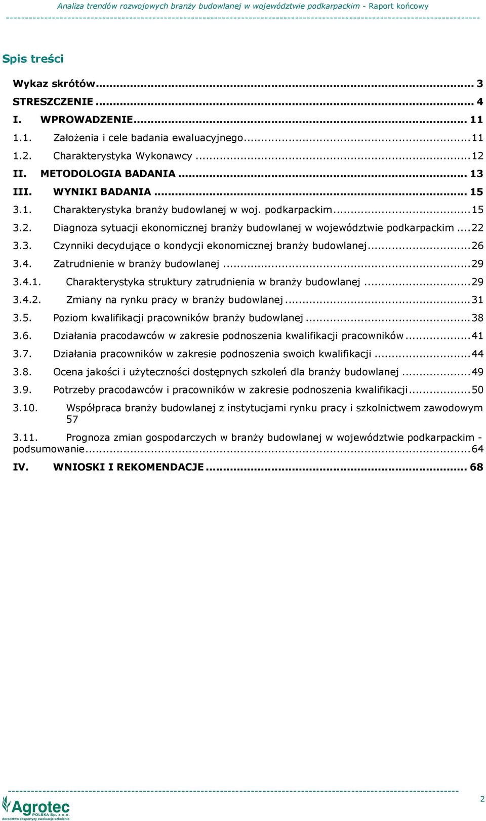 .. 26 3.4. Zatrudnienie w branŝy budowlanej... 29 3.4.1. Charakterystyka struktury zatrudnienia w branŝy budowlanej... 29 3.4.2. Zmiany na rynku pracy w branŝy budowlanej... 31 3.5.