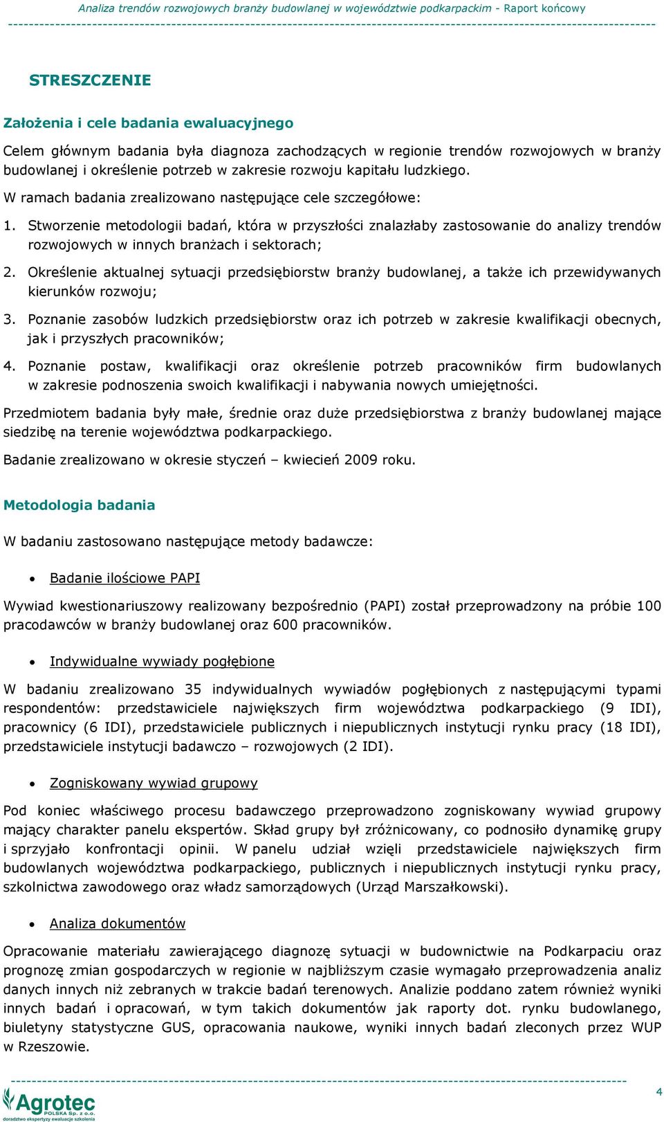 Stworzenie metodologii badań, która w przyszłości znalazłaby zastosowanie do analizy trendów rozwojowych w innych branŝach i sektorach; 2.