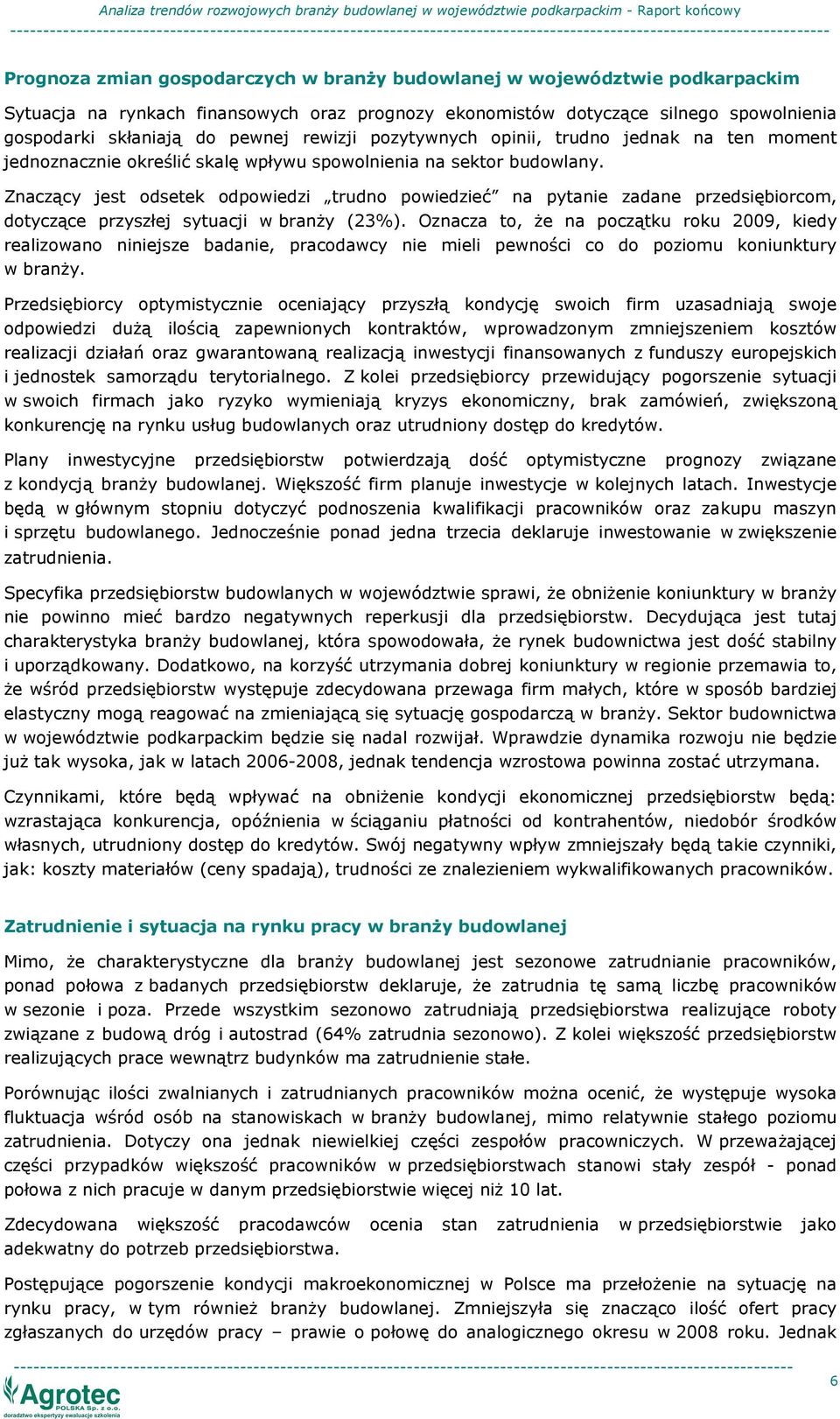 Znaczący jest odsetek odpowiedzi trudno powiedzieć na pytanie zadane przedsiębiorcom, dotyczące przyszłej sytuacji w branŝy (23%).