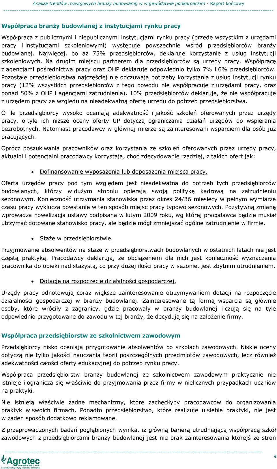 Na drugim miejscu partnerem dla przedsiębiorców są urzędy pracy. Współpracę z agencjami pośrednictwa pracy oraz OHP deklaruje odpowiednio tylko 7% i 6% przedsiębiorców.