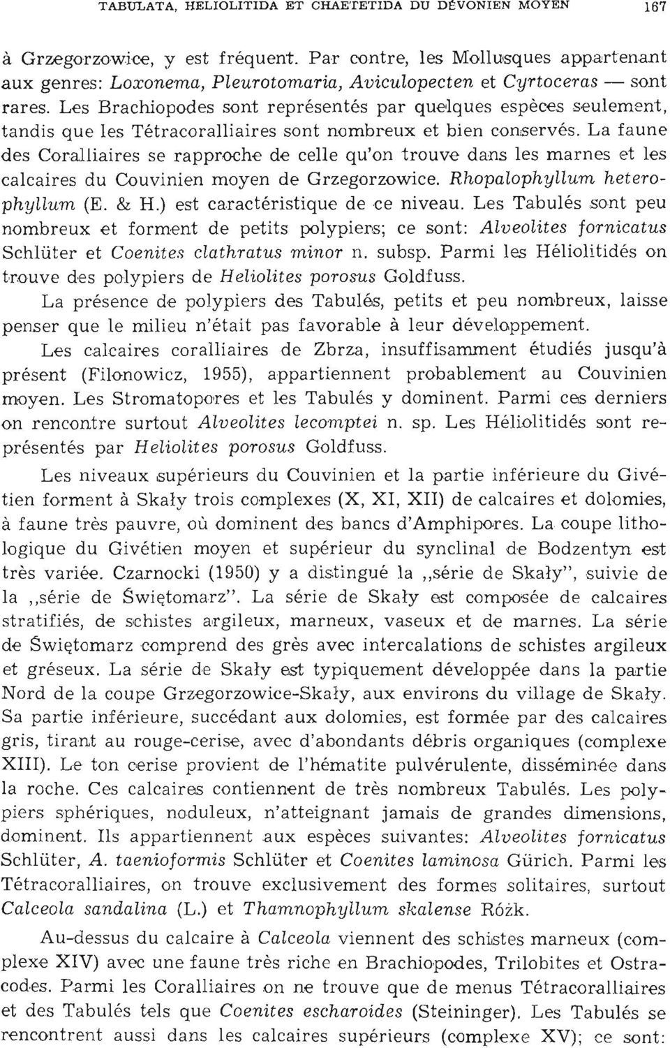 Les Brachiopodes sont représentés par quelques espèces se ulem ent, tandis que les Tétracoralliaires sont nombreux et bien conservés.