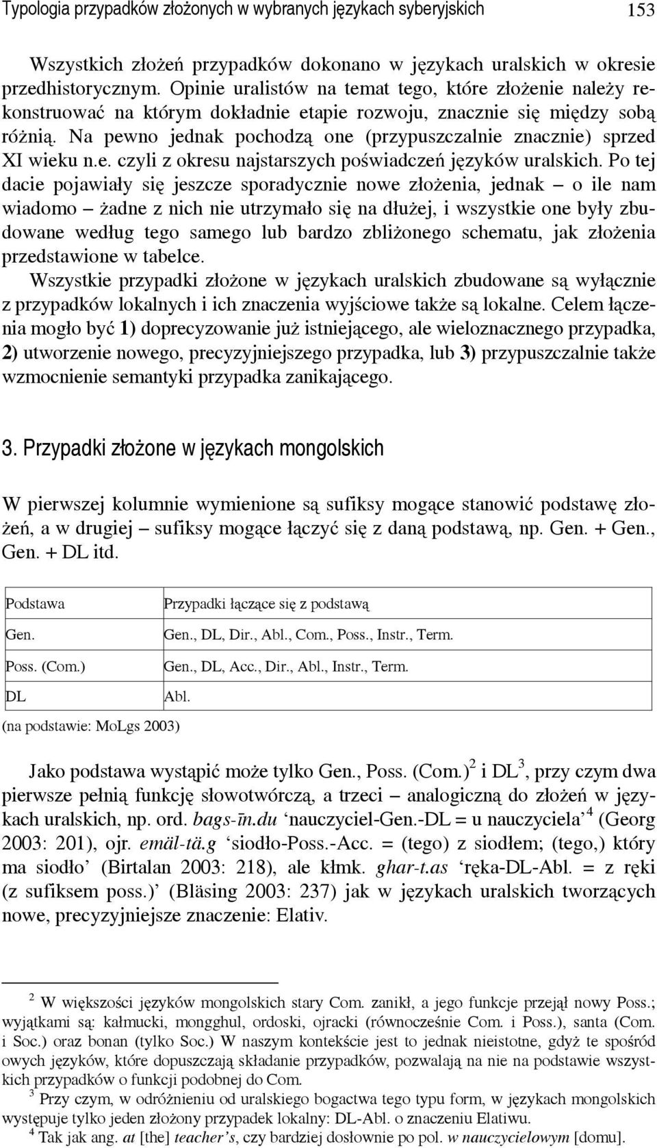 Na pewno jednak pochodzą one (przypuszczalnie znacznie) sprzed XI wieku n.e. czyli z okresu najstarszych poświadczeń języków uralskich.