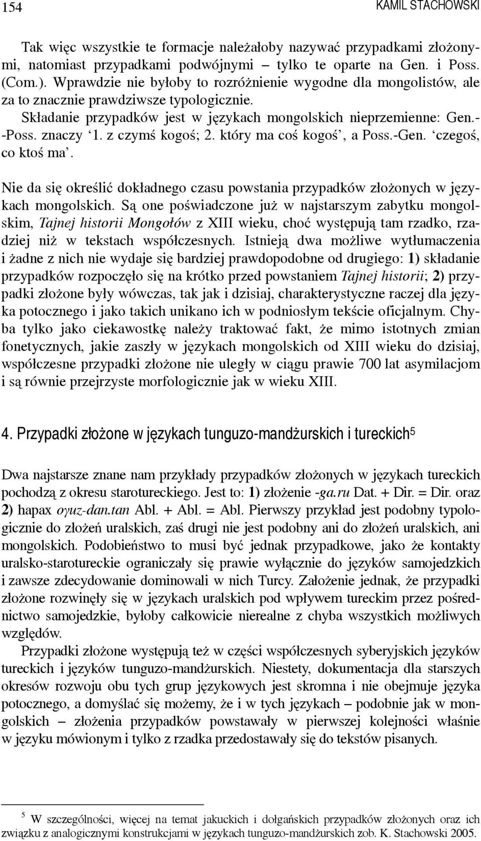 z czymś kogoś; 2. który ma coś kogoś, a Poss.-Gen. czegoś, co ktoś ma. Nie da się określić dokładnego czasu powstania przypadków złożonych w językach mongolskich.