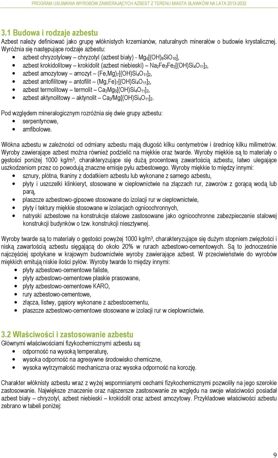 amozytowy amozyt (Fe,Mg) 7[(OH)Si 4O 11] 2, azbest antofilitowy antofilit (Mg,Fe) 7[(OH)Si 4O 11] 2, azbest termolitowy termolit Ca 2Mg 5[(OH)Si 4O 11] 2, azbest aktynolitowy aktynolit Ca 2/Mg[(OH)Si