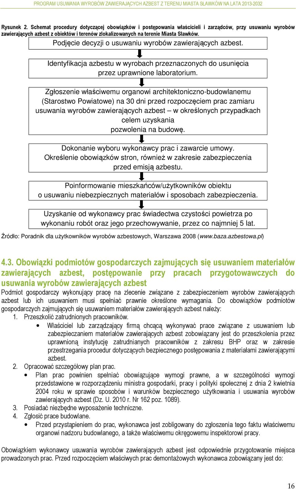 Zgłoszenie właściwemu organowi architektoniczno-budowlanemu (Starostwo Powiatowe) na 30 dni przed rozpoczęciem prac zamiaru usuwania wyrobów zawierających azbest w określonych przypadkach celem