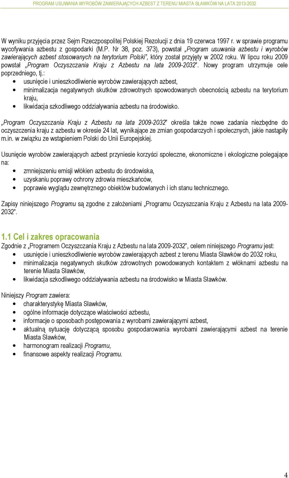 W lipcu roku 2009 powstał Program Oczyszczania Kraju z Azbestu na lata 2009-2032. Nowy program utrzymuje cele poprzedniego, tj.