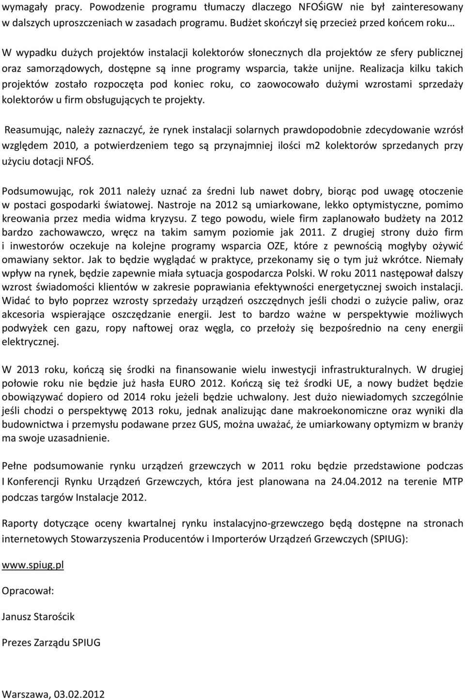 także unijne. Realizacja kilku takich projektów zostało rozpoczęta pod koniec roku, co zaowocowało dużymi wzrostami sprzedaży kolektorów u firm obsługujących te projekty.