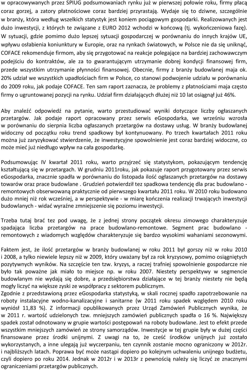 Realizowanych jest dużo inwestycji, z których te związane z EURO 2012 wchodzi w końcową (tj. wykończeniowa fazę).