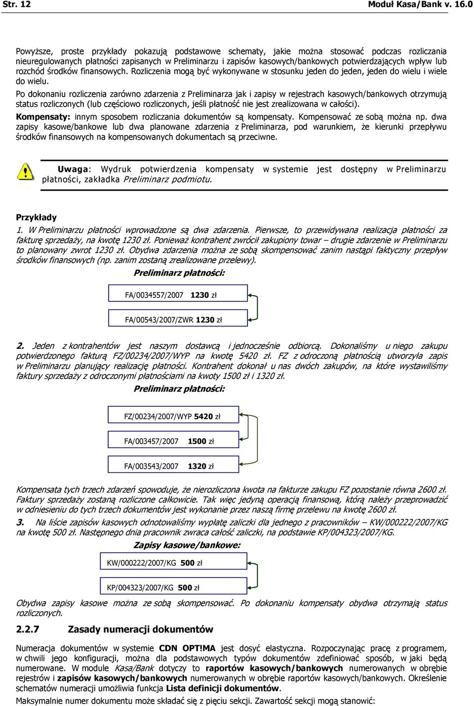 wpływ lub rozchód środków finansowych. Rozliczenia mogą być wykonywane w stosunku jeden do jeden, jeden do wielu i wiele do wielu.