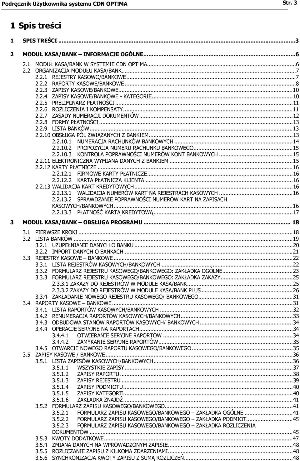 ..11 2.2.7 ZASADY NUMERACJI DOKUMENTÓW...12 2.2.8 FORMY PŁATNOŚCI...13 2.2.9 LISTA BANKÓW...13 2.2.10 OBSŁUGA PÓL ZWIĄZANYCH Z BANKIEM...13 2.2.10.1 NUMERACJA RACHUNKÓW BANKOWYCH...14 2.2.10.2 PROPOZYCJA NUMERU RACHUNKU BANKOWEGO.