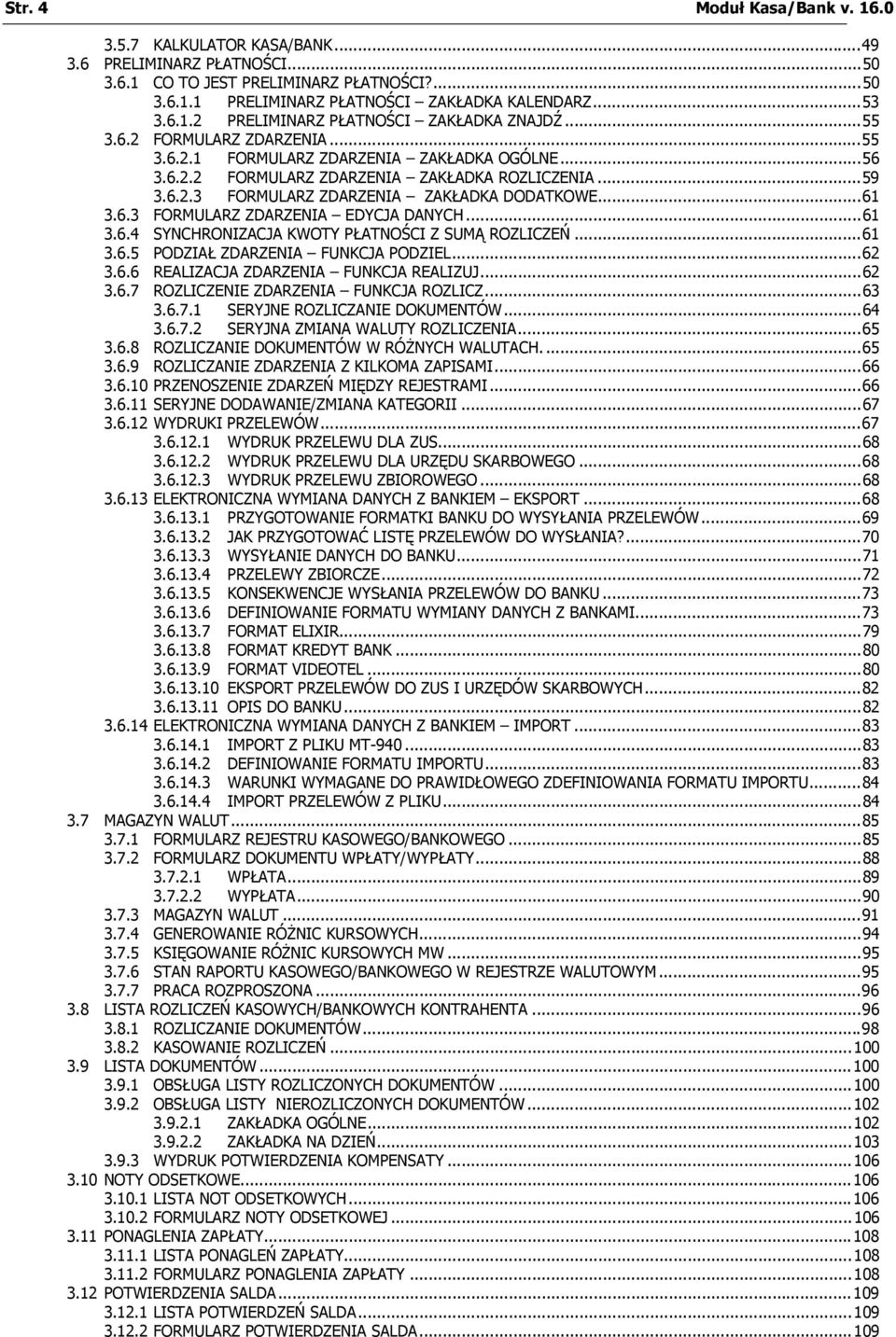 ..61 3.6.4 SYNCHRONIZACJA KWOTY PŁATNOŚCI Z SUMĄ ROZLICZEŃ...61 3.6.5 PODZIAŁ ZDARZENIA FUNKCJA PODZIEL...62 3.6.6 REALIZACJA ZDARZENIA FUNKCJA REALIZUJ...62 3.6.7 ROZLICZENIE ZDARZENIA FUNKCJA ROZLICZ.