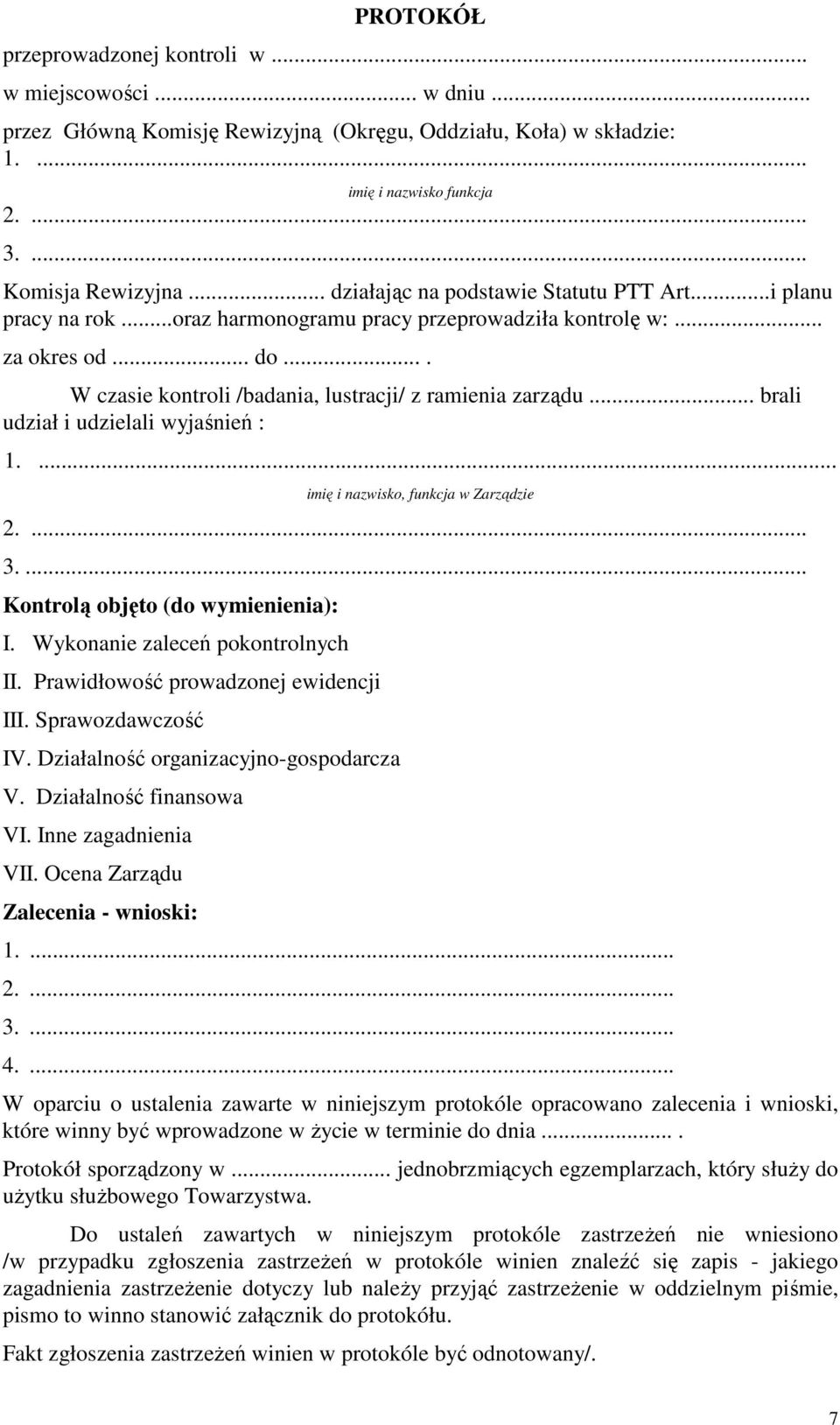 .. brali udział i udzielali wyjaśnień : 1.... imię i nazwisko, funkcja w Zarządzie 2.... 3.... Kontrolą objęto (do wymienienia): I. Wykonanie zaleceń pokontrolnych II.