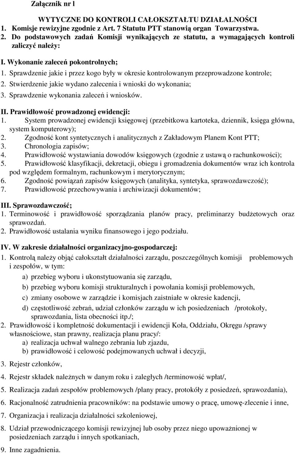 Sprawdzenie jakie i przez kogo były w okresie kontrolowanym przeprowadzone kontrole; 2. Stwierdzenie jakie wydano zalecenia i wnioski do wykonania; 3. Sprawdzenie wykonania zaleceń i wniosków. II.