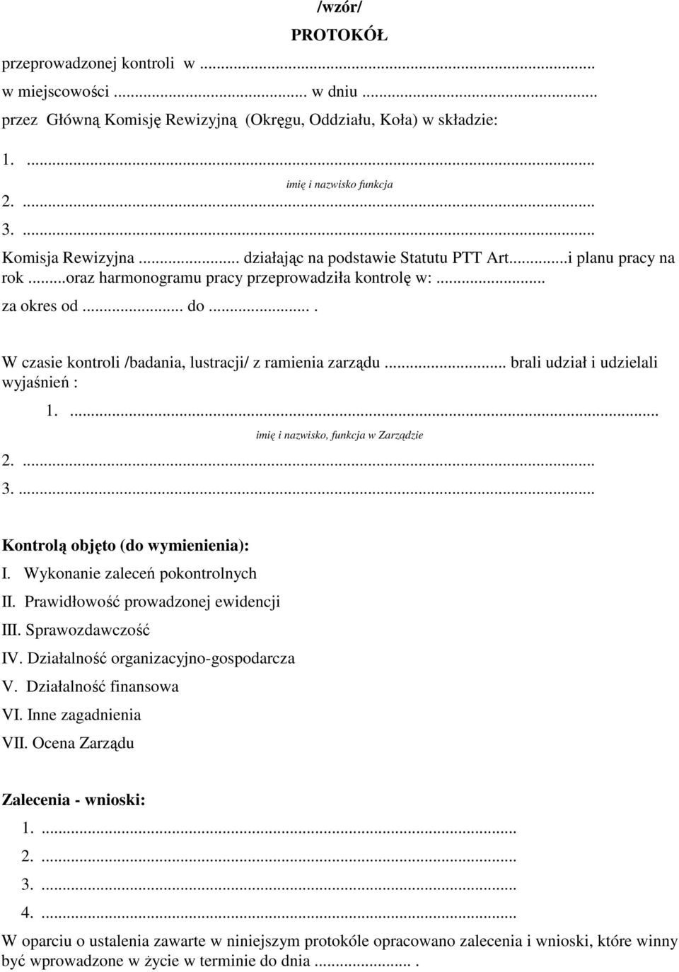 .. brali udział i udzielali wyjaśnień : 1.... imię i nazwisko, funkcja w Zarządzie 2.... 3.... Kontrolą objęto (do wymienienia): I. Wykonanie zaleceń pokontrolnych II.