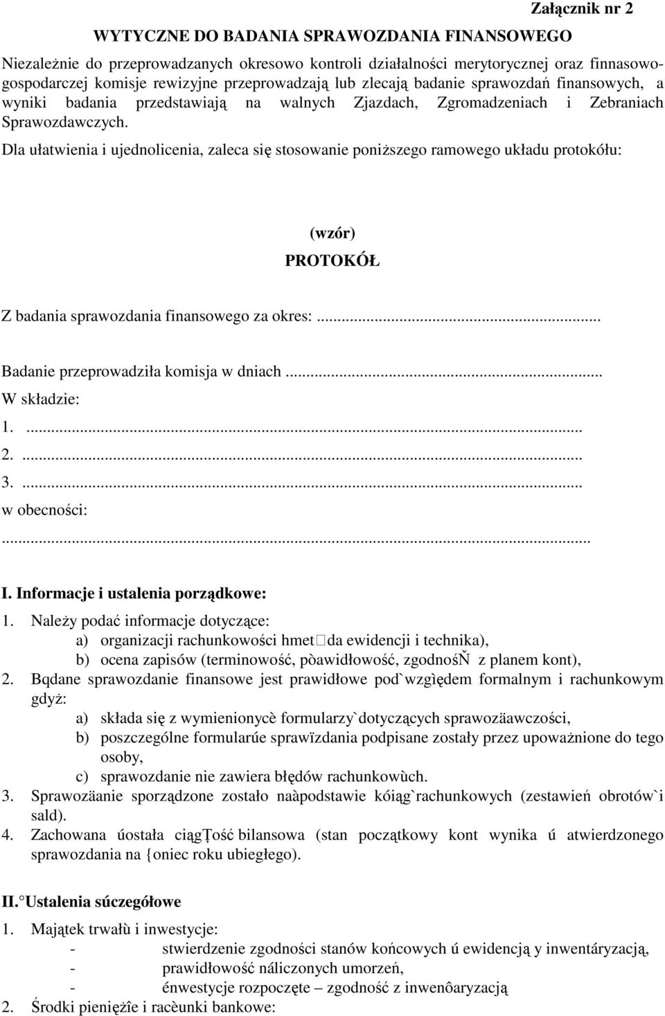 Dla ułatwienia i ujednolicenia, zaleca się stosowanie poniŝszego ramowego układu protokółu: (wzór) PROTOKÓŁ Z badania sprawozdania finansowego za okres:... Badanie przeprowadziła komisja w dniach.