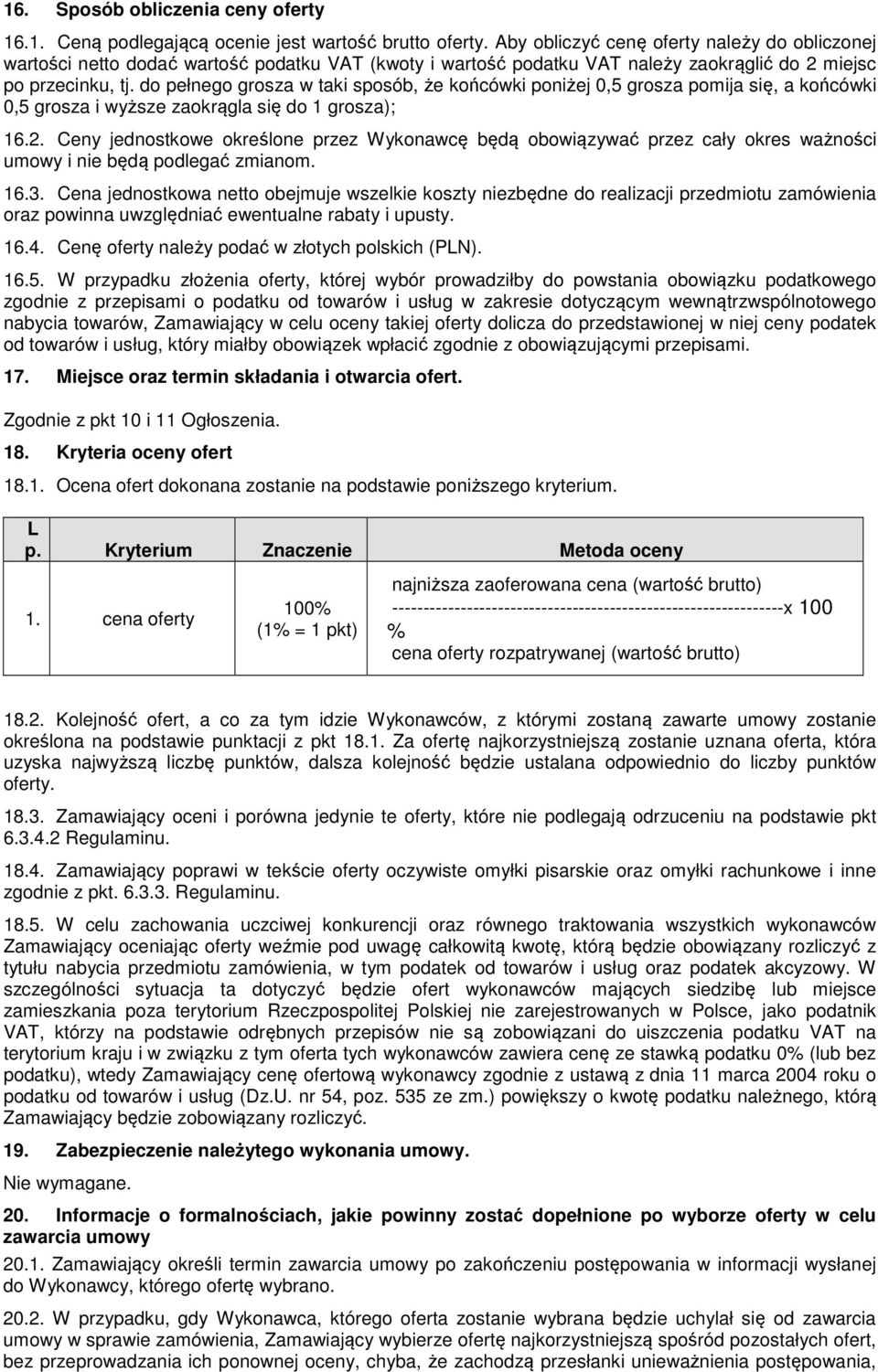 do pełnego grosza w taki sposób, że końcówki poniżej 0,5 grosza pomija się, a końcówki 0,5 grosza i wyższe zaokrągla się do 1 grosza); 16.2.