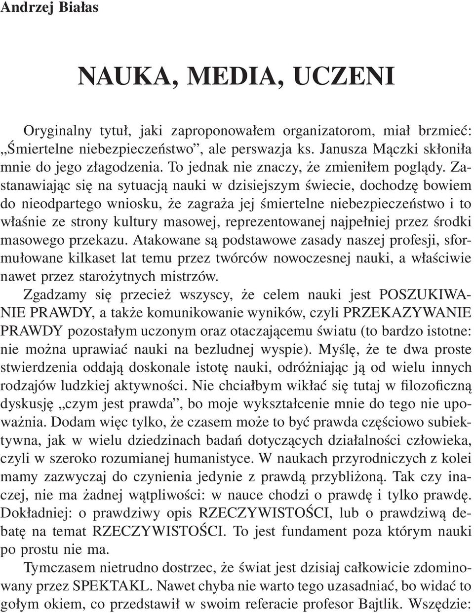 Zastanawiając się na sytuacją nauki w dzisiejszym świecie, dochodzę bowiem do nieodpartego wniosku, że zagraża jej śmiertelne niebezpieczeństwo i to właśnie ze strony kultury masowej, reprezentowanej