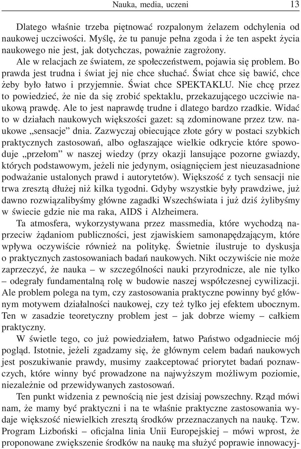 Bo prawda jest trudna i świat jej nie chce słuchać. Świat chce się bawić, chce żeby było łatwo i przyjemnie. Świat chce SPEKTAKLU.