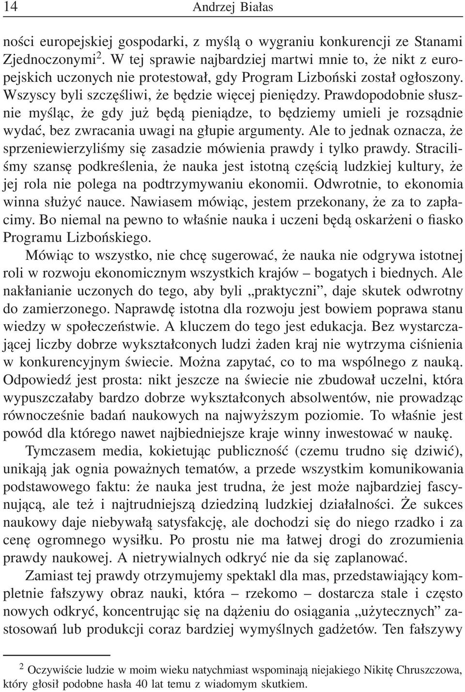 Prawdopodobnie słusznie myśląc, że gdy już będą pieniądze, to będziemy umieli je rozsądnie wydać, bez zwracania uwagi na głupie argumenty.