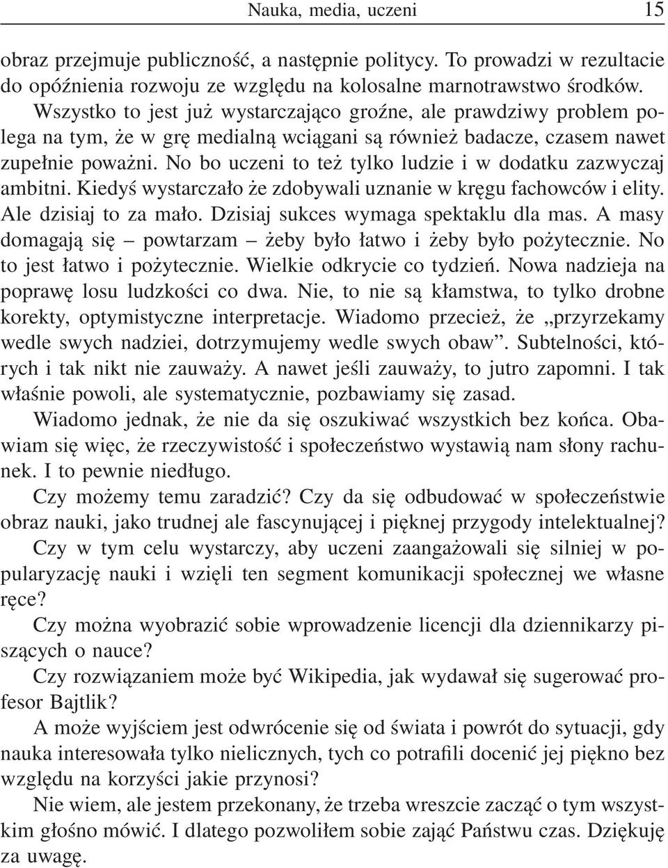 No bo uczeni to też tylko ludzie i w dodatku zazwyczaj ambitni. Kiedyś wystarczało że zdobywali uznanie w kręgu fachowców i elity. Ale dzisiaj to za mało. Dzisiaj sukces wymaga spektaklu dla mas.