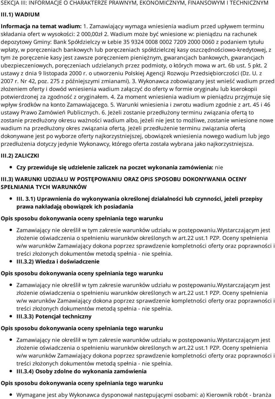 Wadium może być wniesione w: pieniądzu na rachunek depozytowy Gminy: Bank Spółdzielczy w Łebie 35 9324 0008 0002 7209 2000 0060 z podaniem tytułu wpłaty, w poręczeniach bankowych lub poręczeniach