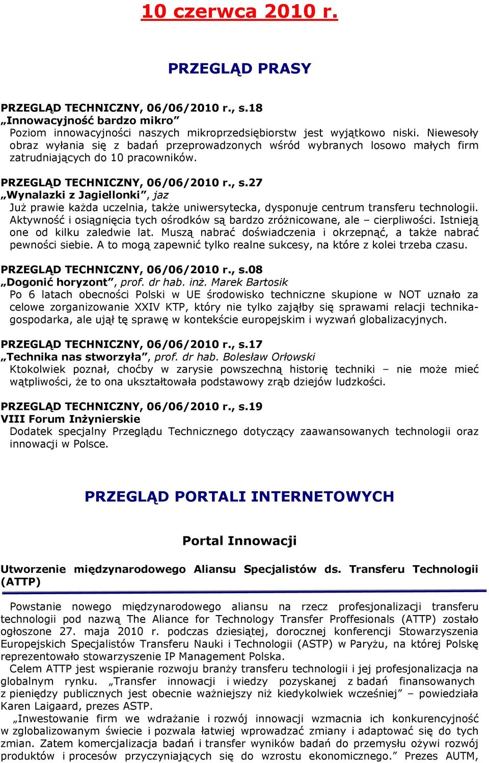 27 Wynalazki z Jagiellonki, jaz Już prawie każda uczelnia, także uniwersytecka, dysponuje centrum transferu technologii. Aktywność i osiągnięcia tych ośrodków są bardzo zróżnicowane, ale cierpliwości.