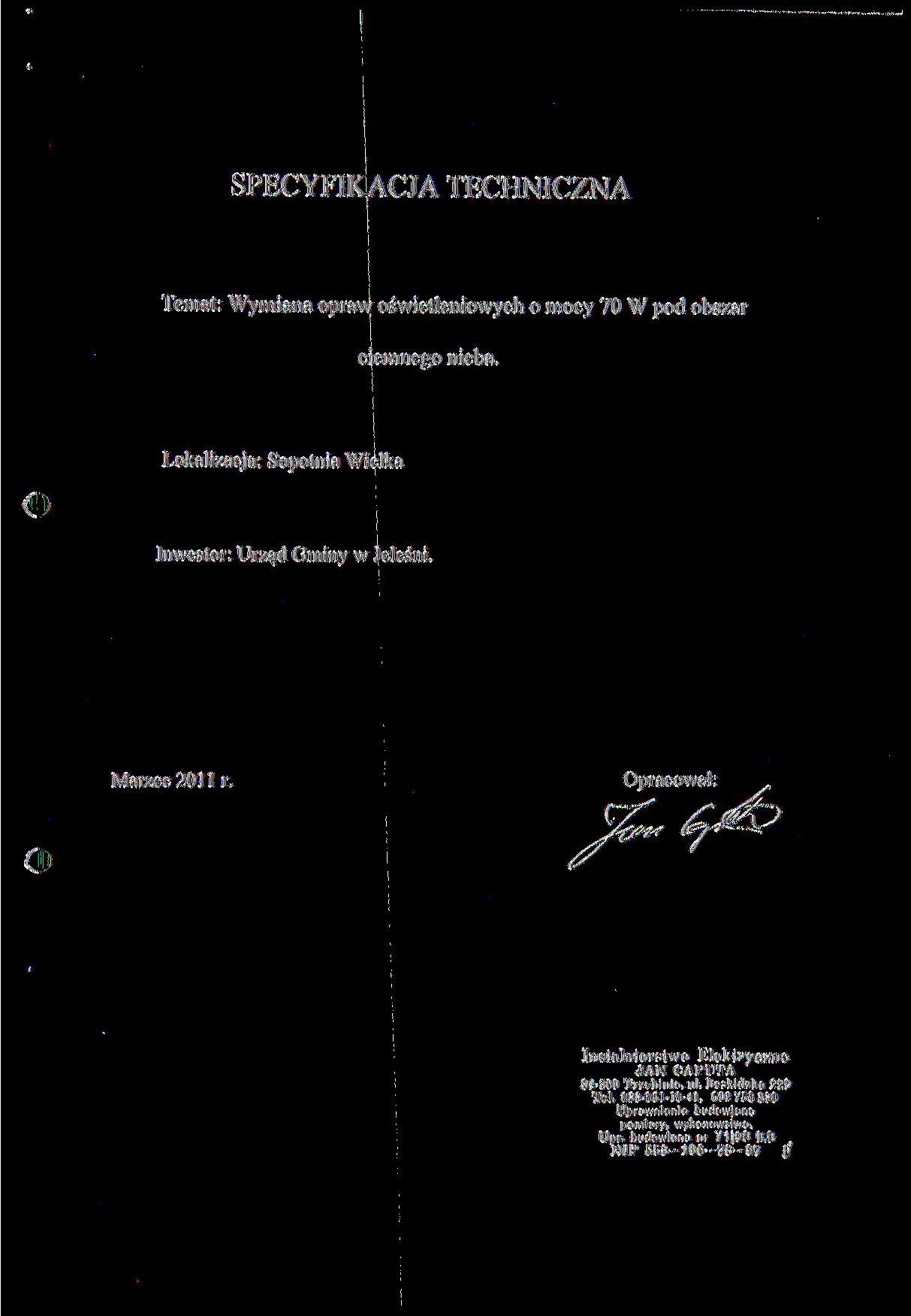 SPECYFIKACJA TECHNICZNA Temat: Wymiana opraw oświetleniowych o mocy 70 W pod obszar ciemnego nieba. Lokalizacja: Sopotnia Wielka Inwestor: IJr/ąd Gminy w Jeleśni. Marzec 2011 r.