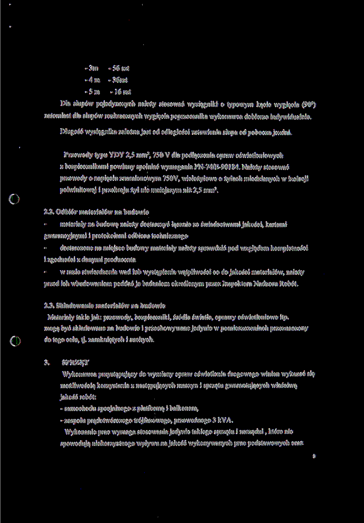 - 3m - 56 szt - 4 m - 36szt -5 m -16 szt Dla słupów pojedynczych należy stosować wysięgniki o typowym kącie wygięcia (90") natomiast dla słupów rozkracznych wygięcia poprzec/nika wykonawca dobierze