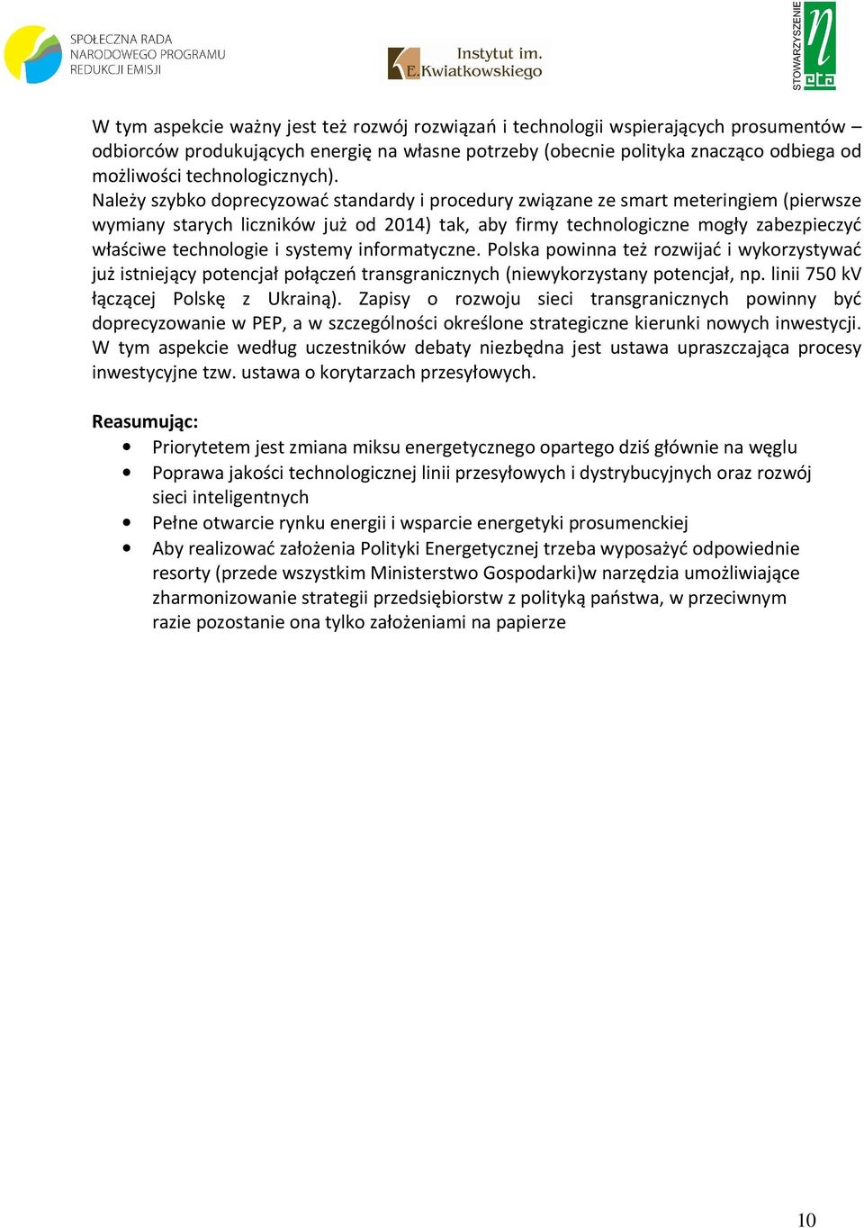 Należy szybko doprecyzować standardy i procedury związane ze smart meteringiem (pierwsze wymiany starych liczników już od 2014) tak, aby firmy technologiczne mogły zabezpieczyć właściwe technologie i