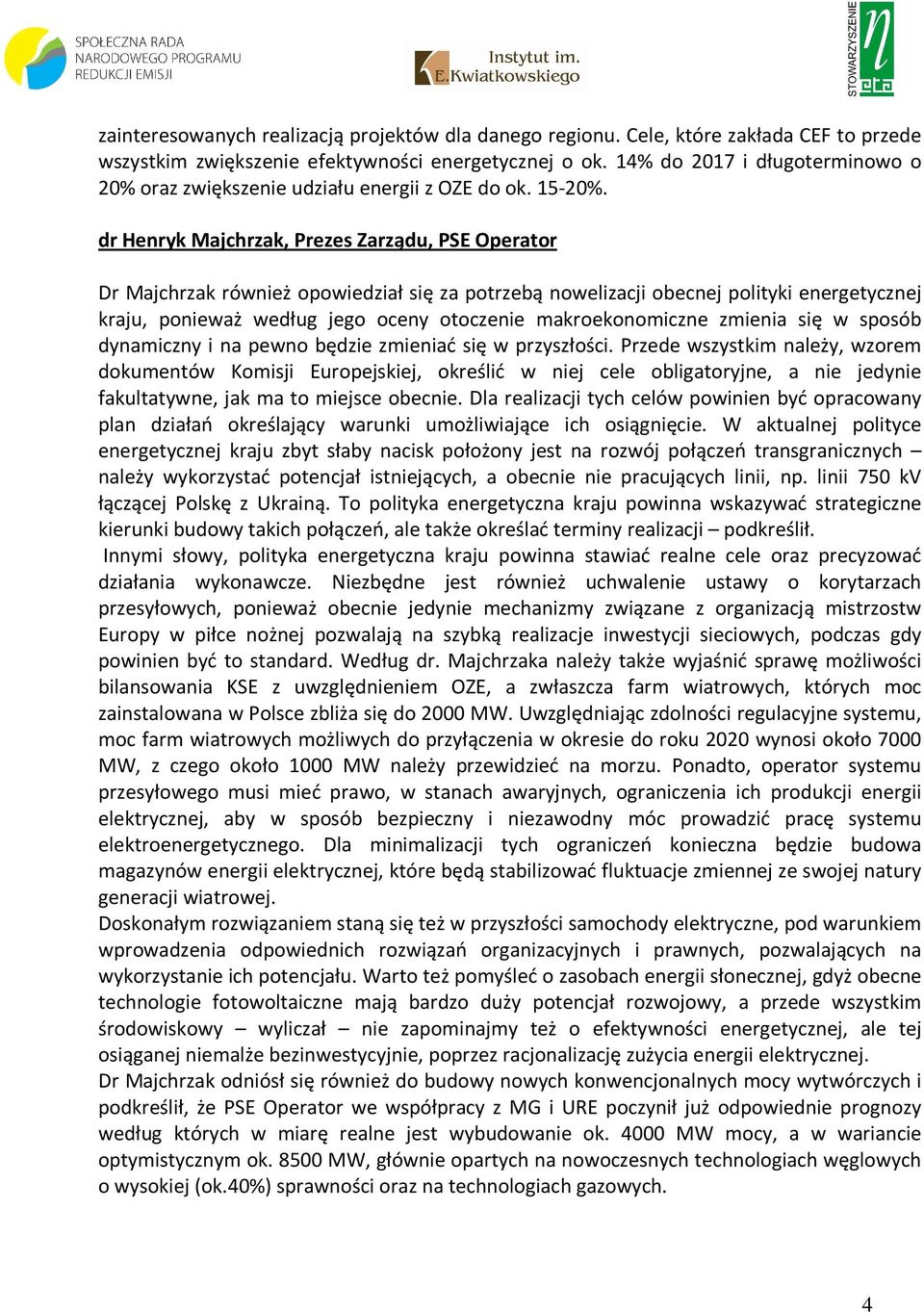 dr Henryk Majchrzak, Prezes Zarządu, PSE Operator Dr Majchrzak również opowiedział się za potrzebą nowelizacji obecnej polityki energetycznej kraju, ponieważ według jego oceny otoczenie