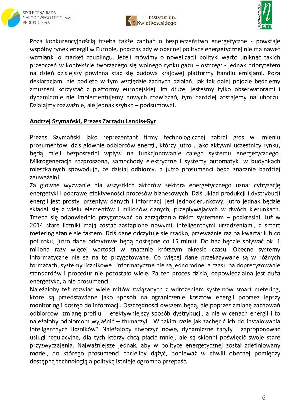 Jeżeli mówimy o nowelizacji polityki warto uniknąć takich przeoczeń w kontekście tworzącego się wolnego rynku gazu ostrzegł - jednak priorytetem na dzień dzisiejszy powinna stać się budowa krajowej