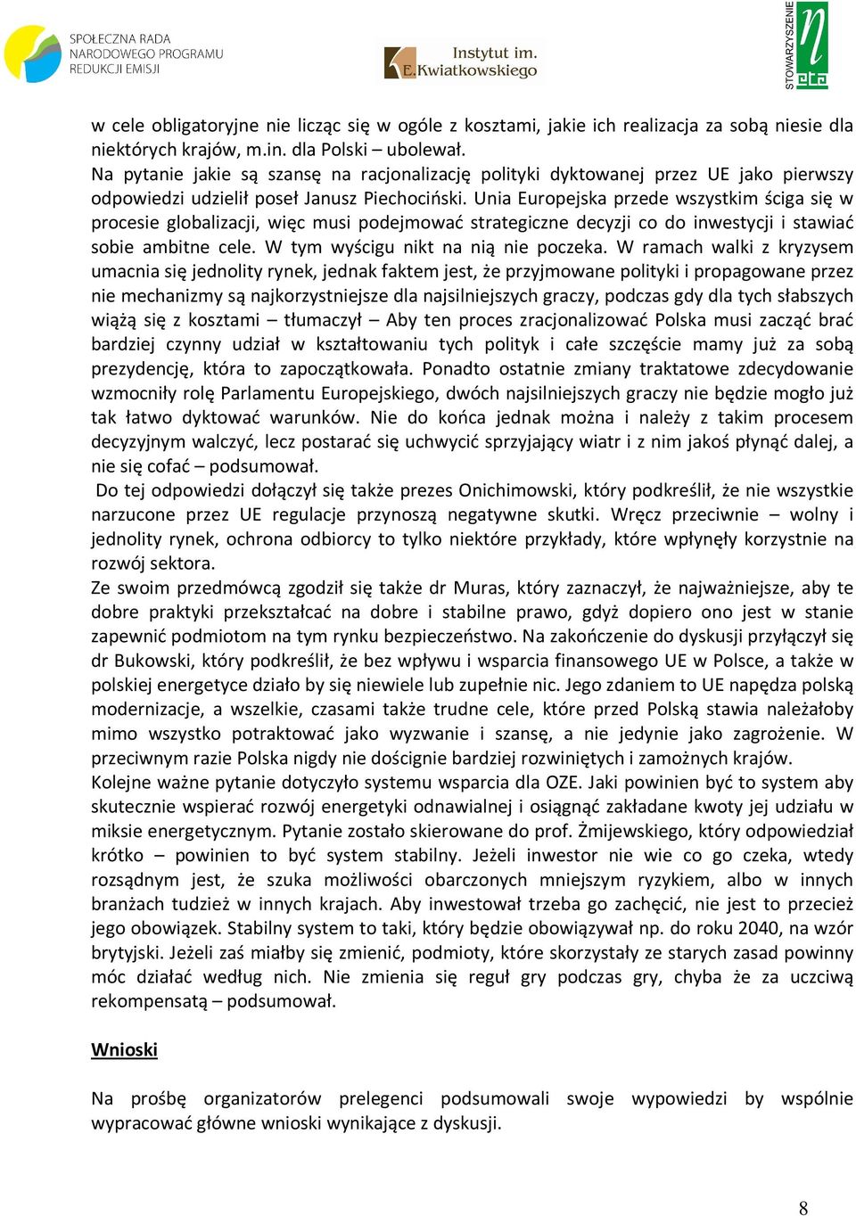 Unia Europejska przede wszystkim ściga się w procesie globalizacji, więc musi podejmować strategiczne decyzji co do inwestycji i stawiać sobie ambitne cele. W tym wyścigu nikt na nią nie poczeka.