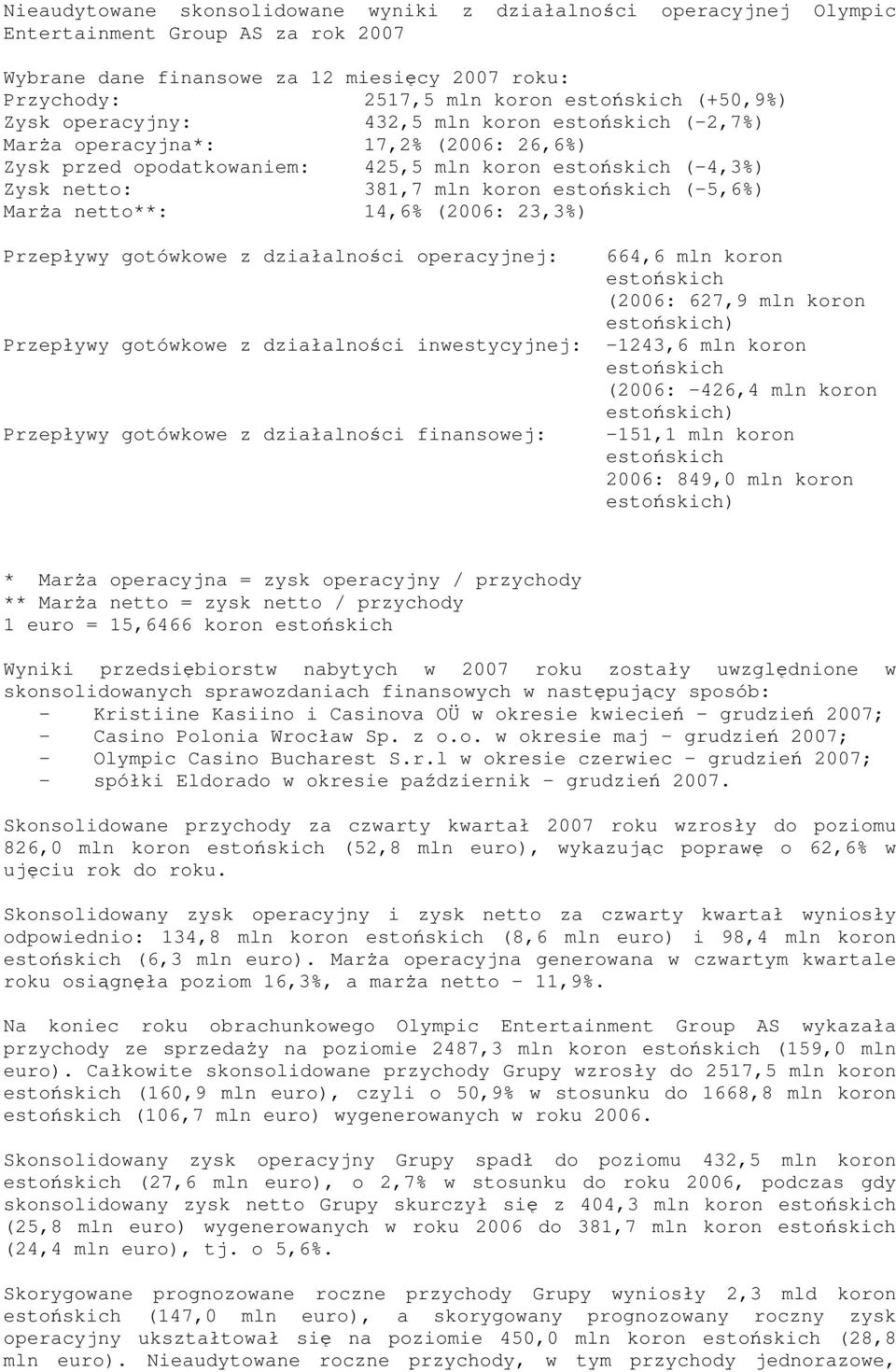 estońskich (-5,6%) MarŜa netto**: 14,6% (2006: 23,3%) Przepływy gotówkowe z działalności operacyjnej: 664,6 mln koron estońskich (2006: 627,9 mln koron estońskich) Przepływy gotówkowe z działalności