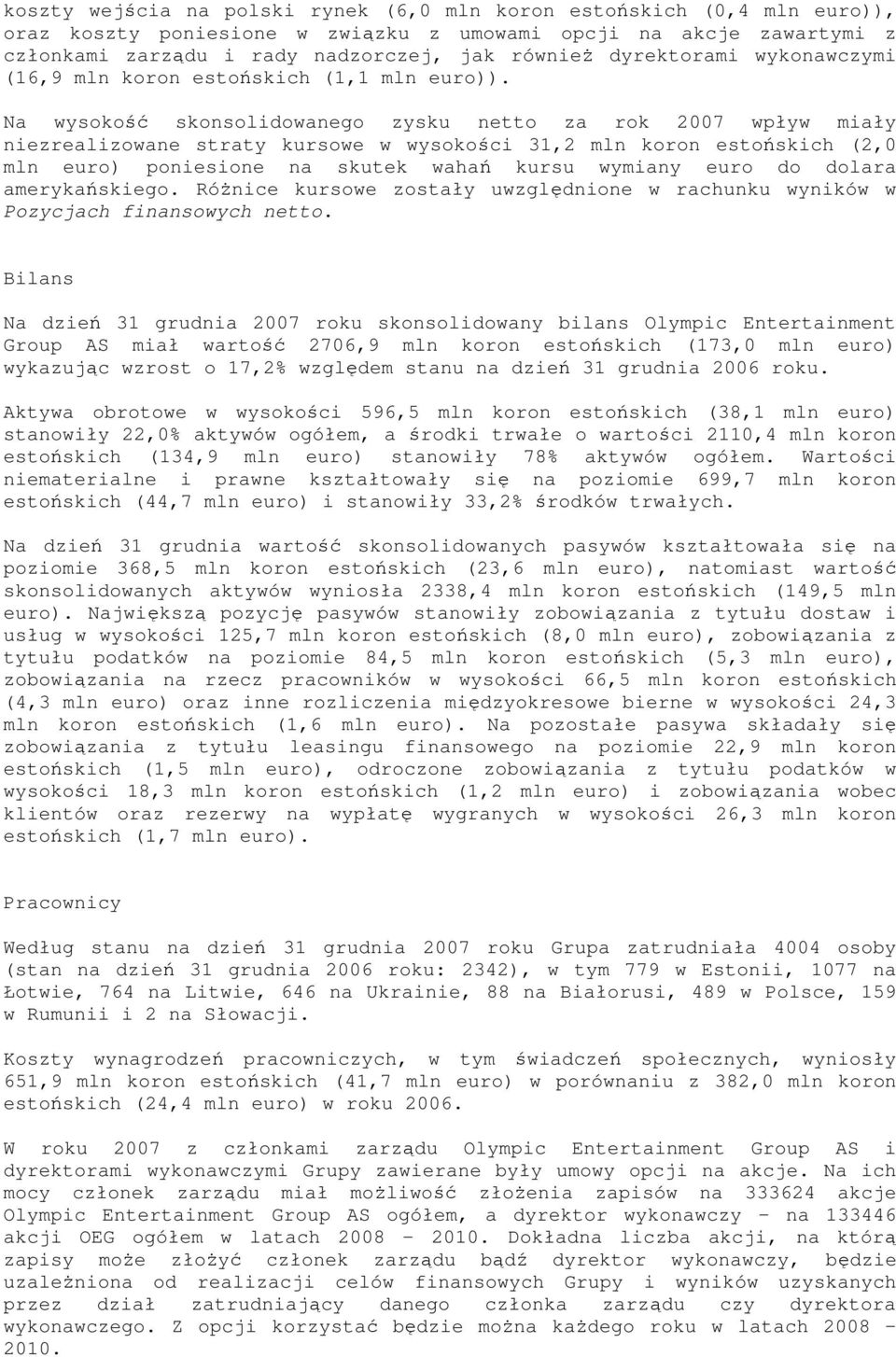 Na wysokość skonsolidowanego zysku netto za rok 2007 wpływ miały niezrealizowane straty kursowe w wysokości 31,2 mln koron estońskich (2,0 mln euro) poniesione na skutek wahań kursu wymiany euro do