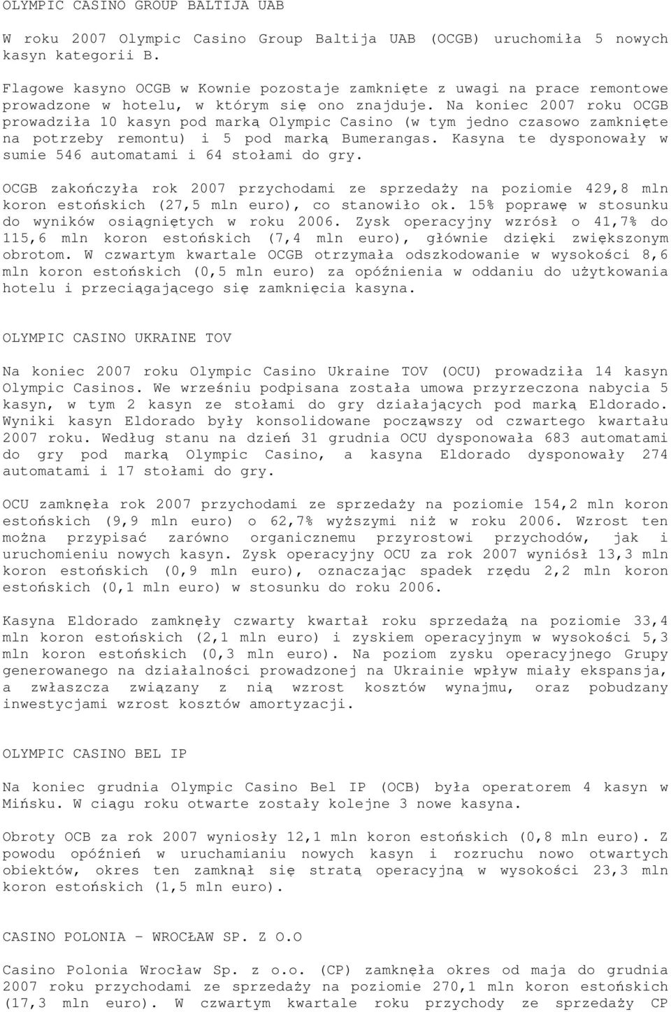 Na koniec 2007 roku OCGB prowadziła 10 kasyn pod marką Olympic Casino (w tym jedno czasowo zamknięte na potrzeby remontu) i 5 pod marką Bumerangas.