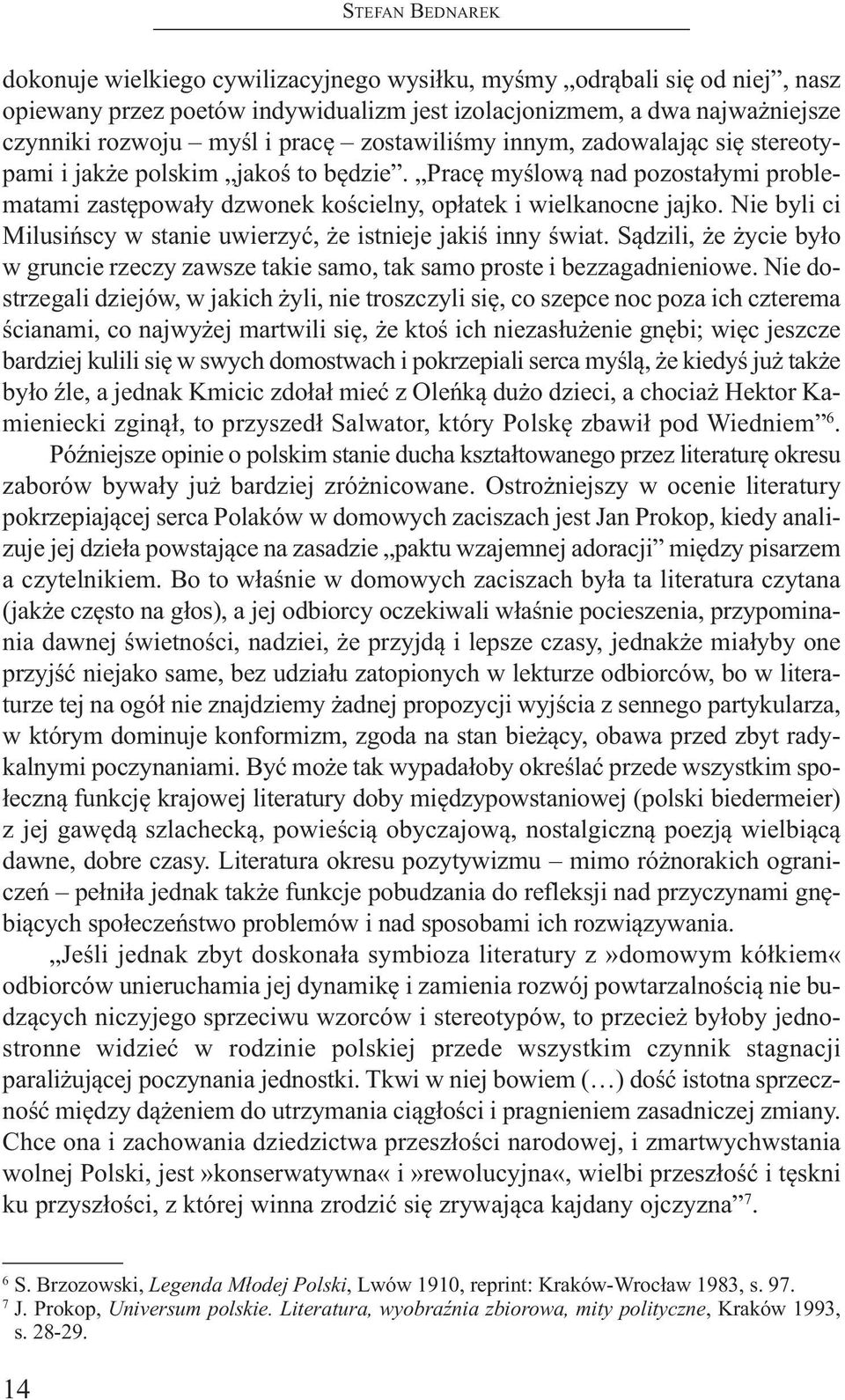 Nie byli ci Milusińscy w stanie uwierzyć, że istnieje jakiś inny świat. Sądzili, że życie było w gruncie rzeczy zawsze takie samo, tak samo proste i bezzagadnieniowe.