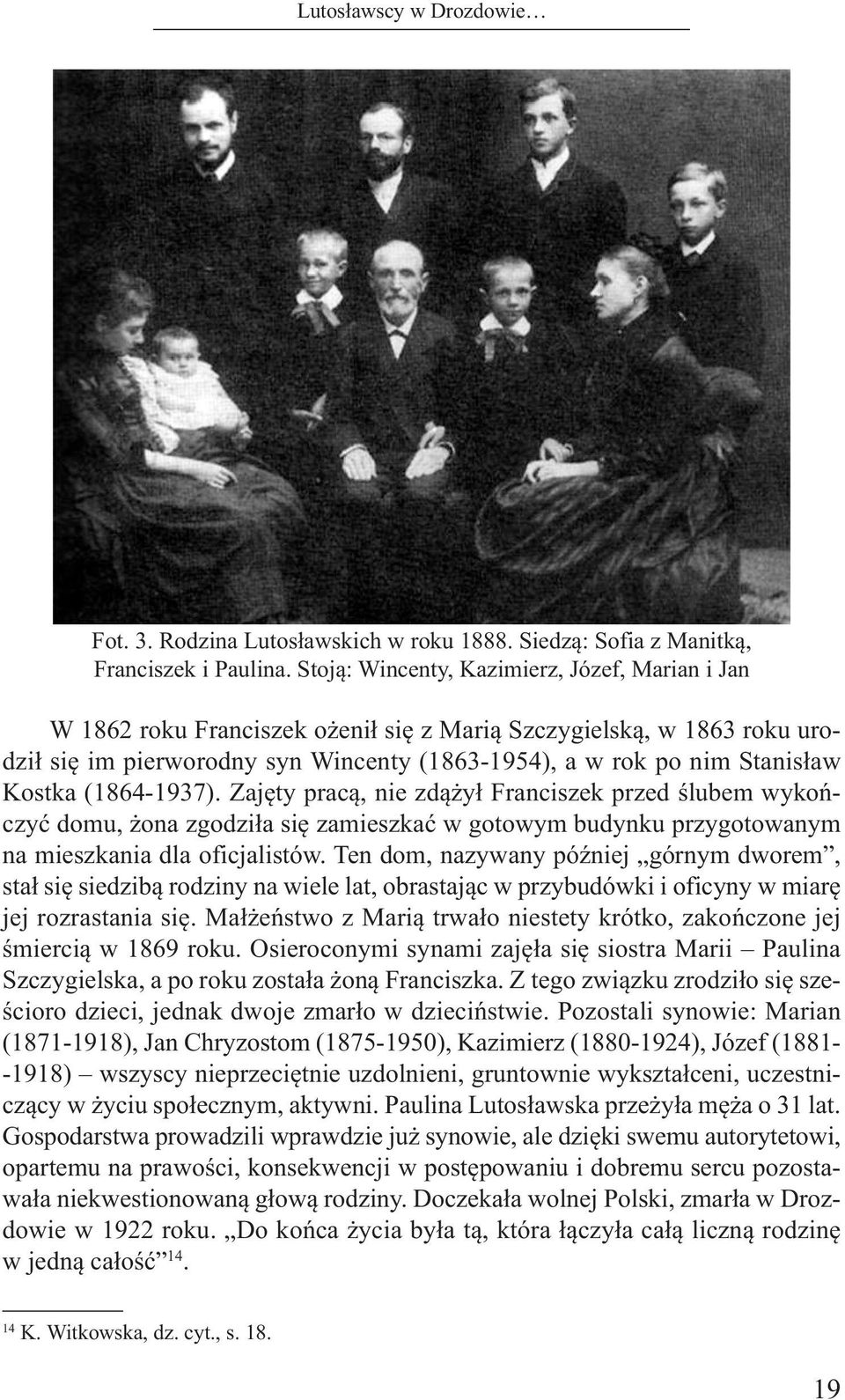 Kostka (1864-1937). zajęty pracą, nie zdążył Franciszek przed ślubem wykończyć domu, żona zgodziła się zamieszkać w gotowym budynku przygotowanym na mieszkania dla oficjalistów.