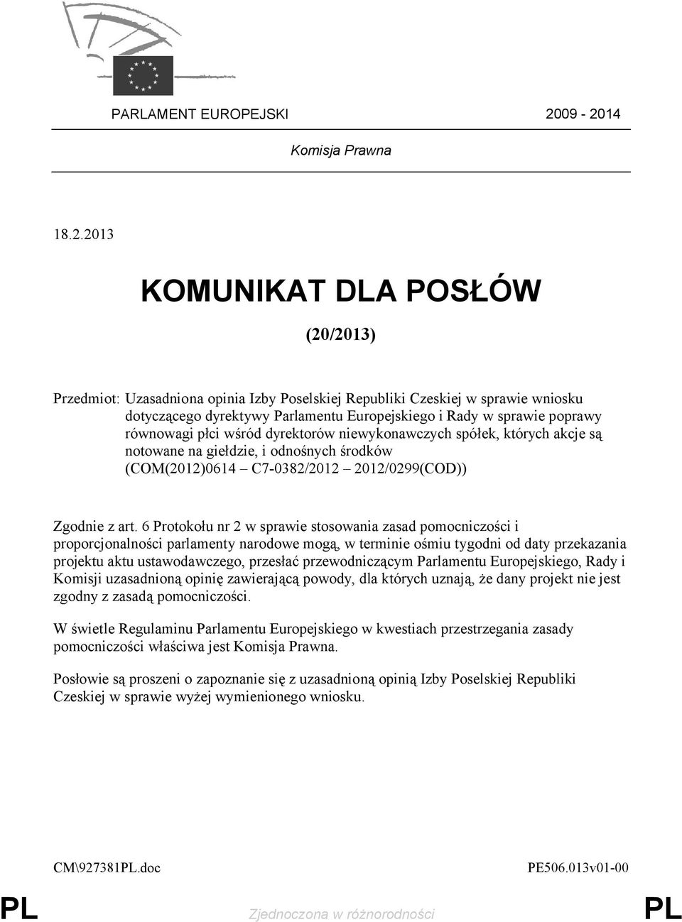 Rady w sprawie poprawy równowagi płci wśród dyrektorów niewykonawczych spółek, których akcje są notowane na giełdzie, i odnośnych środków (COM(2012)0614 C7-0382/2012 2012/0299(COD)) Zgodnie z art.