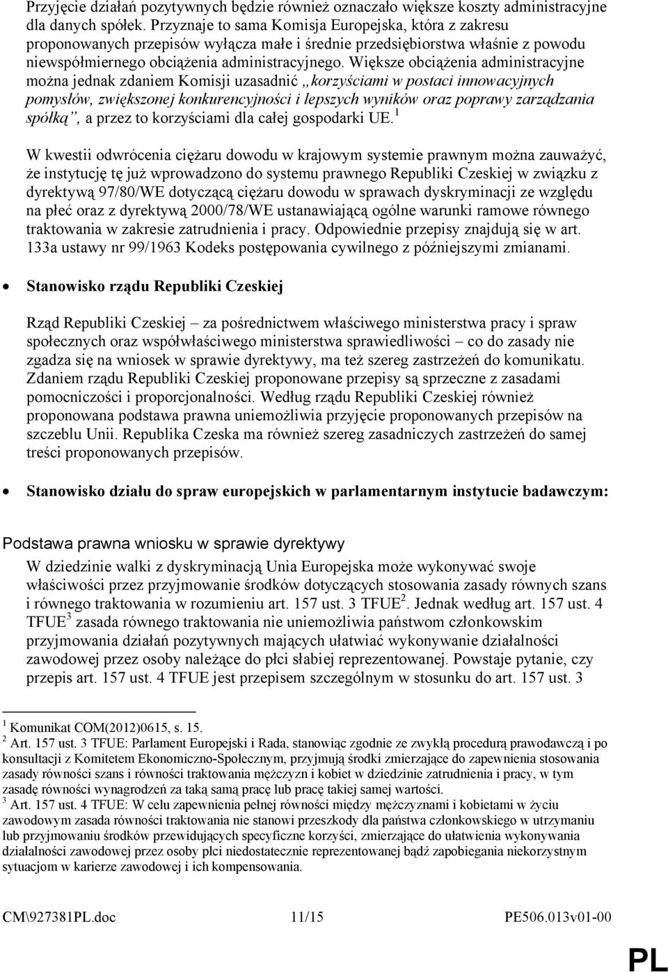 Większe obciążenia administracyjne można jednak zdaniem Komisji uzasadnić korzyściami w postaci innowacyjnych pomysłów, zwiększonej konkurencyjności i lepszych wyników oraz poprawy zarządzania